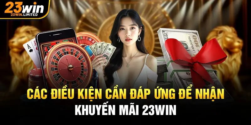 Các điều kiện cần đáp ứng để nhận khuyến mãi 23win