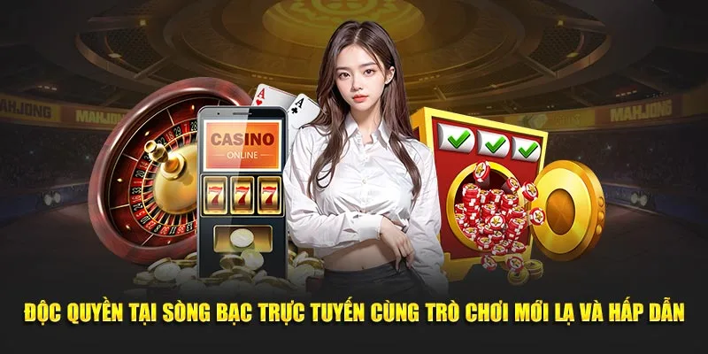 Độc quyền tại sòng bạc trực tuyến cùng trò chơi mới lạ và hấp dẫn