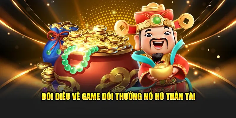 Đôi điều về game đổi thưởng nổ hũ Thần Tài