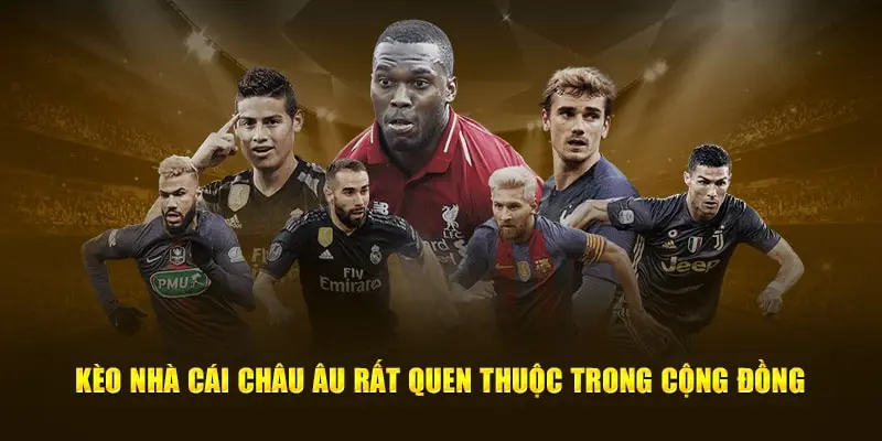 Kèo nhà cái châu Âu rất quen thuộc trong cộng đồng