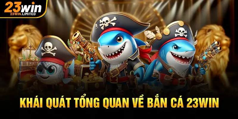 Khái quát tổng quan về bắn cá 23win