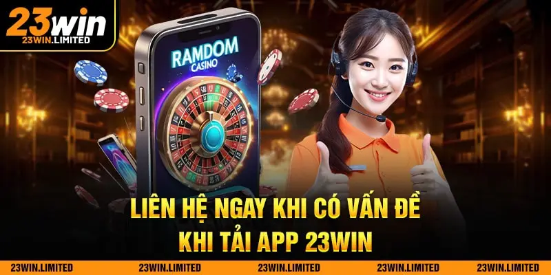 Liên hệ ngay khi có vấn đề khi tải app 23win