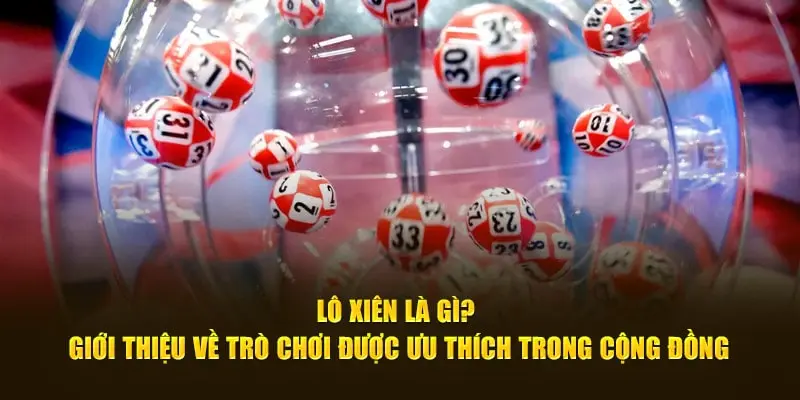 Lô xiên là gì? Giới thiệu về trò chơi được ưu thích trong cộng đồng