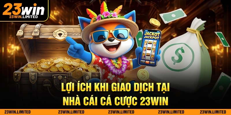 Lợi ích khi giao dịch tại nhà cái cá cược 23win