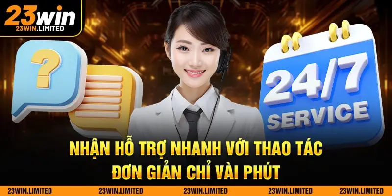 Nhận hỗ trợ nhanh với thao tác đơn giản chỉ vài phút