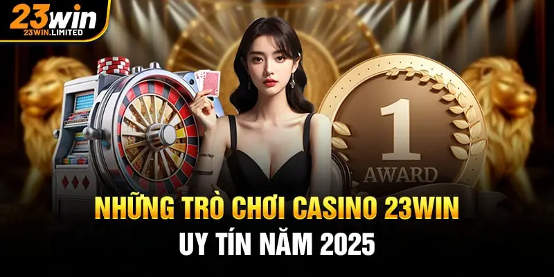 Những trò chơi casino 23win uy tín năn 2025