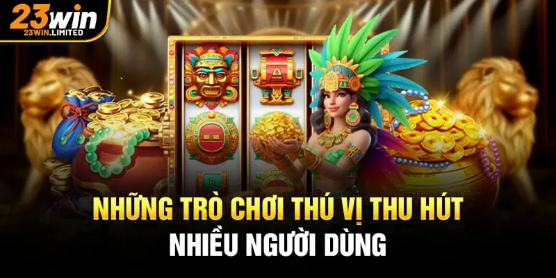 Những trò chơi thú vị thu hút nhiều người dùng