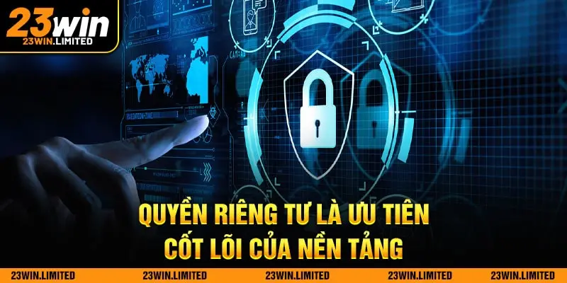 Quyền riêng tư là ưu tiên cốt lõi của nền tảng