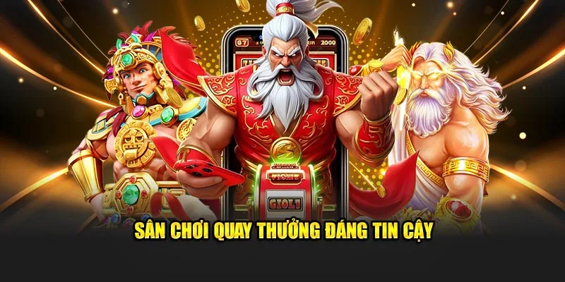 Sân chơi quay thưởng đáng tin cậy