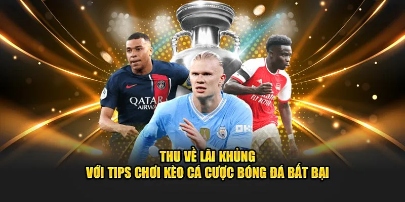 Thu về lãi khủng với tips chơi  kèo cá cược bóng đá bất bại