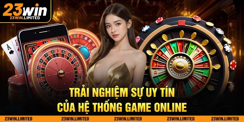 Trải nghiệm sự uy tín của hệ thống game online